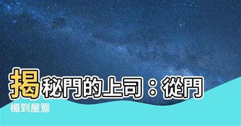 門上面叫什麼|【門的上面叫什麼】揭秘門的上司：從門楣到屋簷